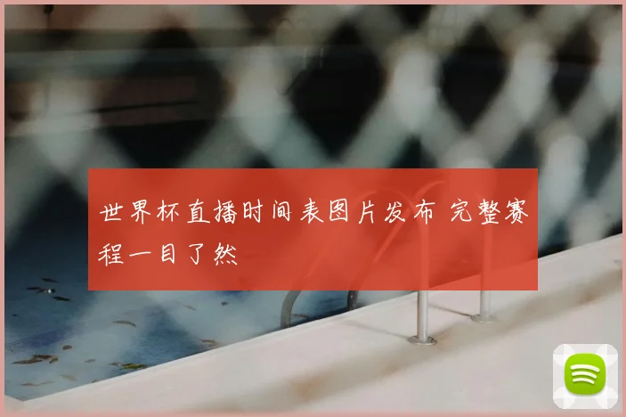 世界杯直播时间表图片发布 完整赛程一目了然