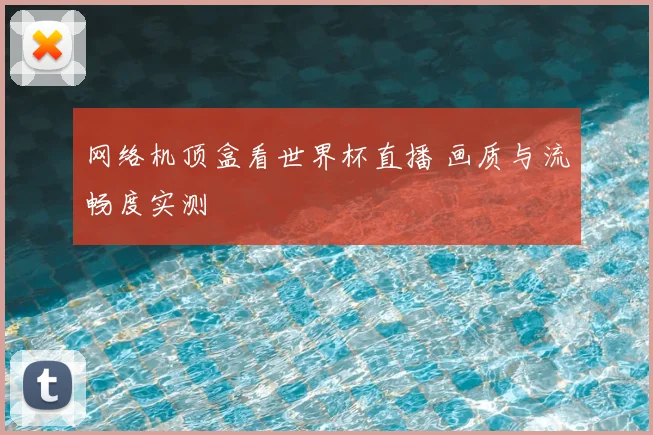 网络机顶盒看世界杯直播 画质与流畅度实测