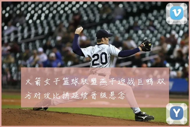 火箭女子篮球联盟燕子迎战巨鸭 双方对攻比拼延续晋级悬念